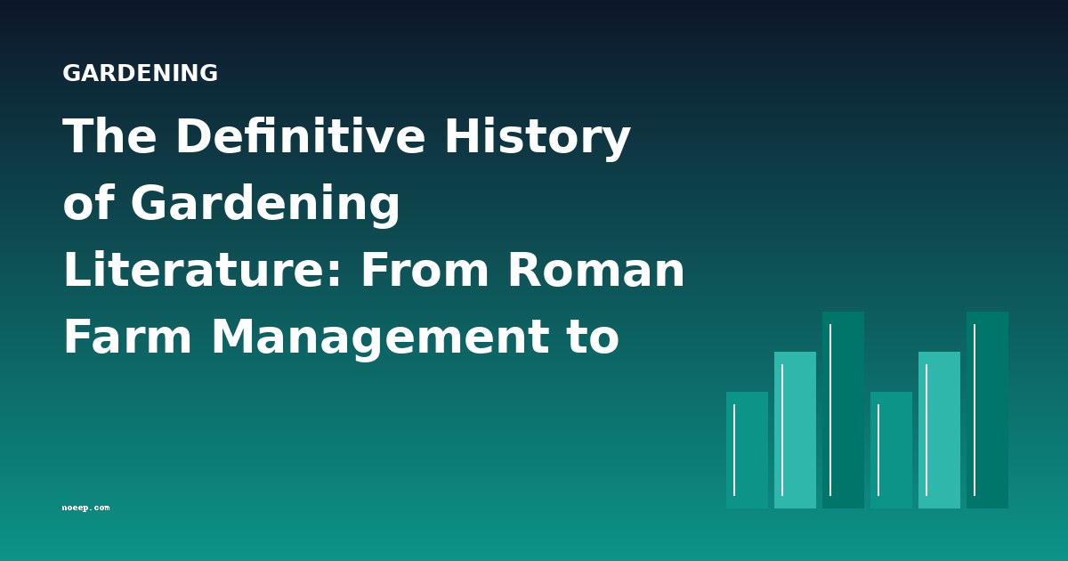 The Definitive History of Gardening Literature: From Roman Farm Management to Modern Sustainable Practice