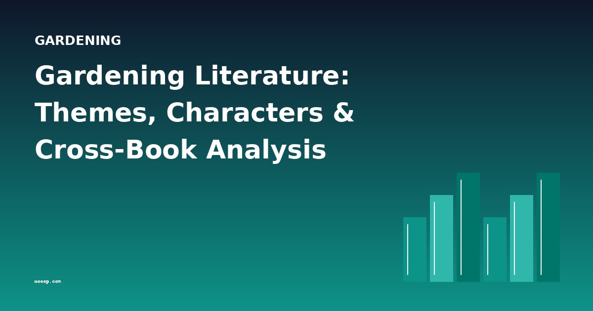 Gardening Literature: Themes, Characters & Cross-Book Analysis